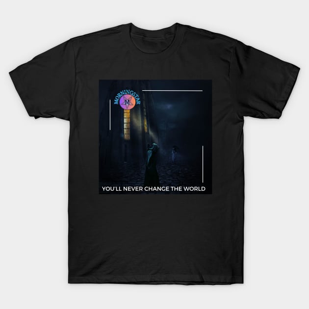 Morningstar - You'll Never Change The World T-Shirt by Erik Morningstar 